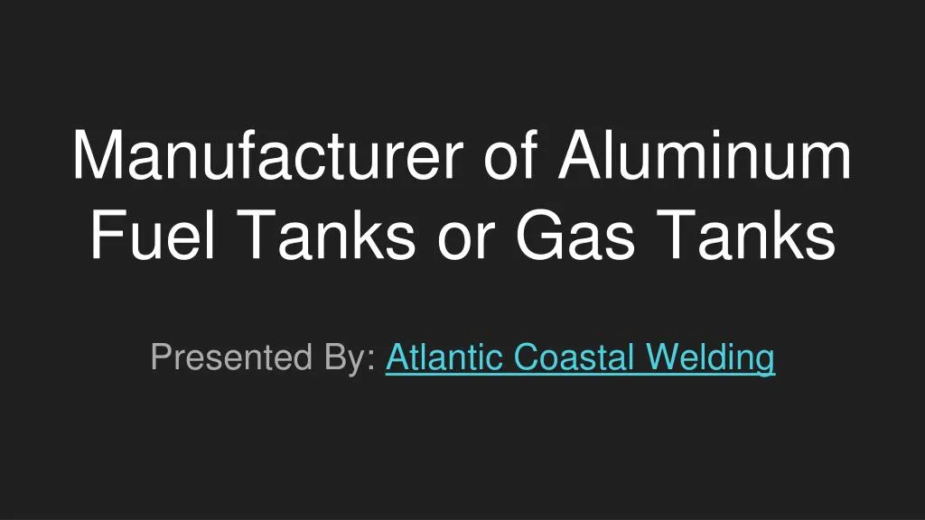 manufacturer of aluminum fuel tanks or gas tanks