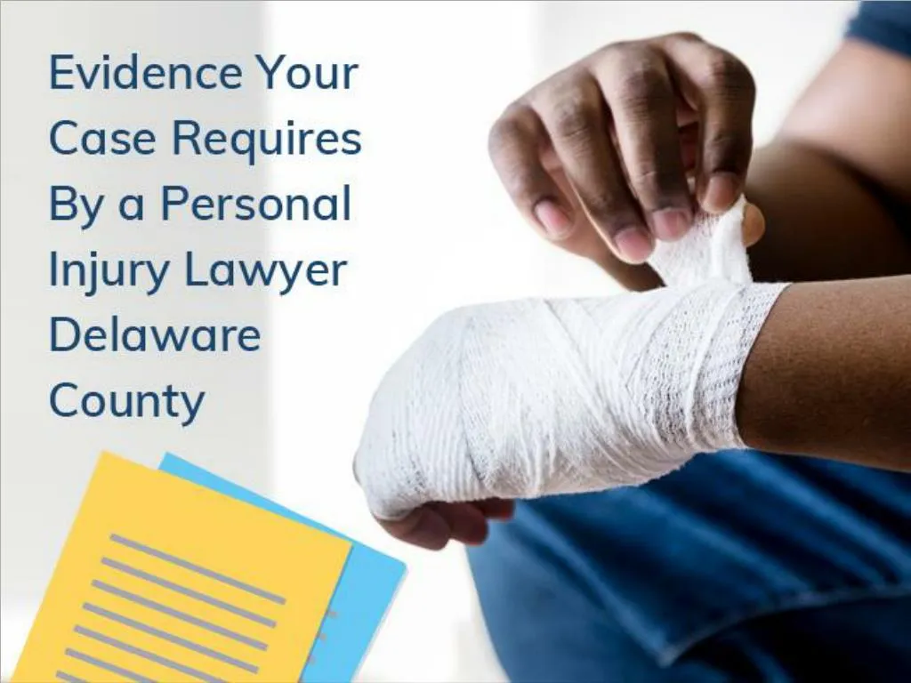evidence your case requires by a personal injury lawyer delaware county