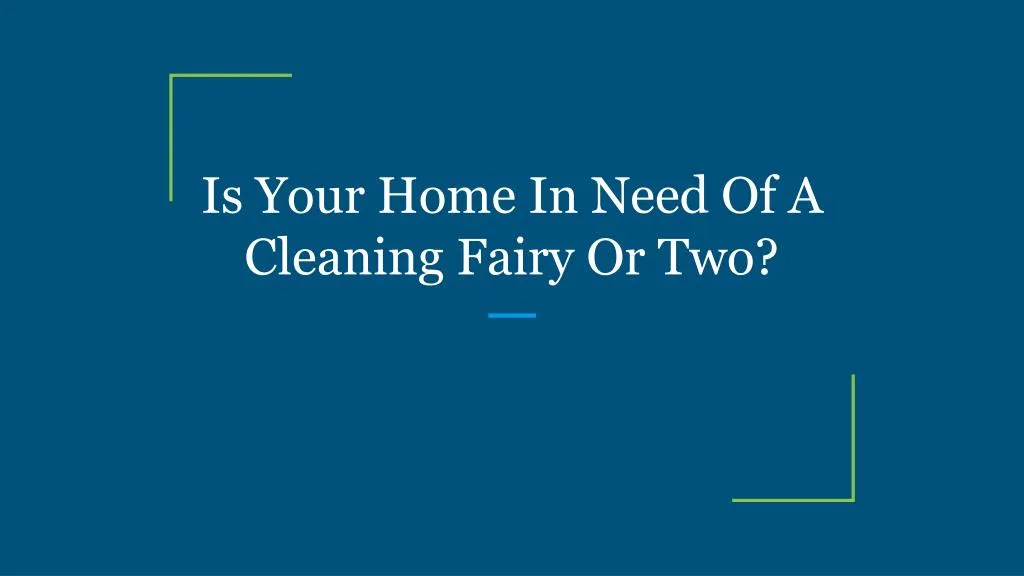 is your home in need of a cleaning fairy or two