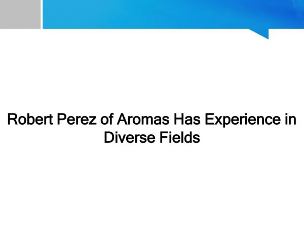 Robert Perez of Aromas Has Experience in Diverse Fields
