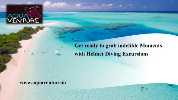 Get ready to grab indelible Moments with Helmet Diving Excursions
