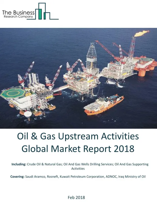 Oil And Gas Upstream Activities Global Market Report 2018