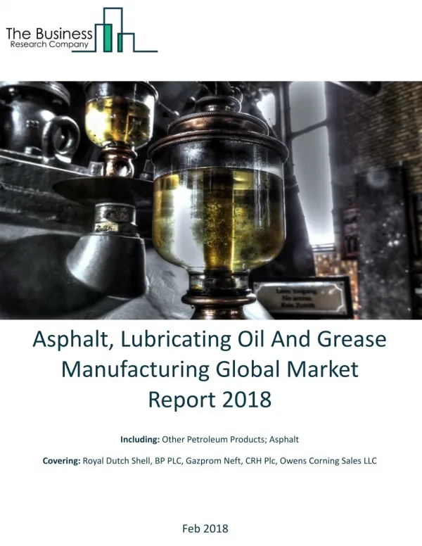 Asphalt, Lubricating Oil And Grease Manufacturing Global Market Report 2018