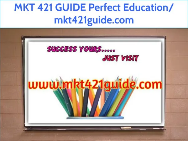 MKT 421 GUIDE Perfect Education/ mkt421guide.com