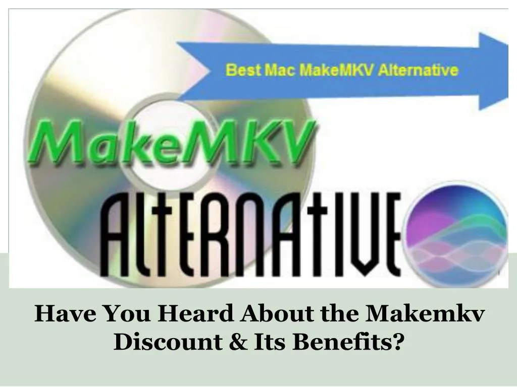 have you heard about the makemkv discount its benefits