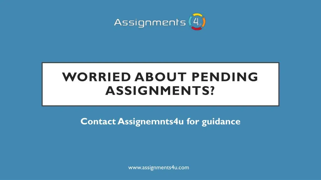 worried about pending assignments