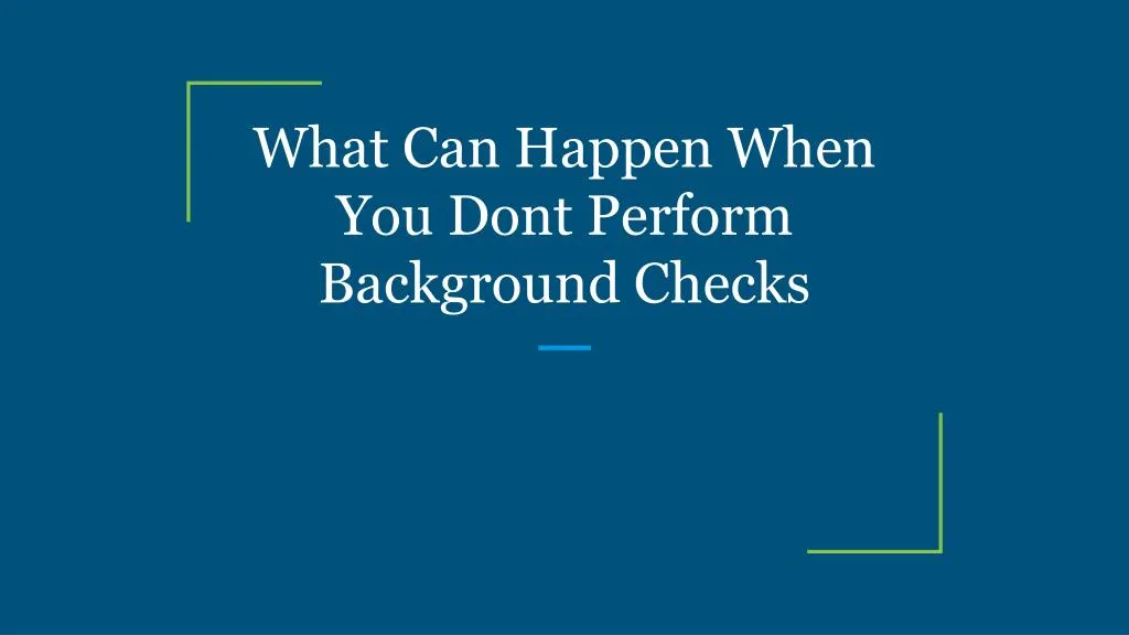what can happen when you dont perform background checks