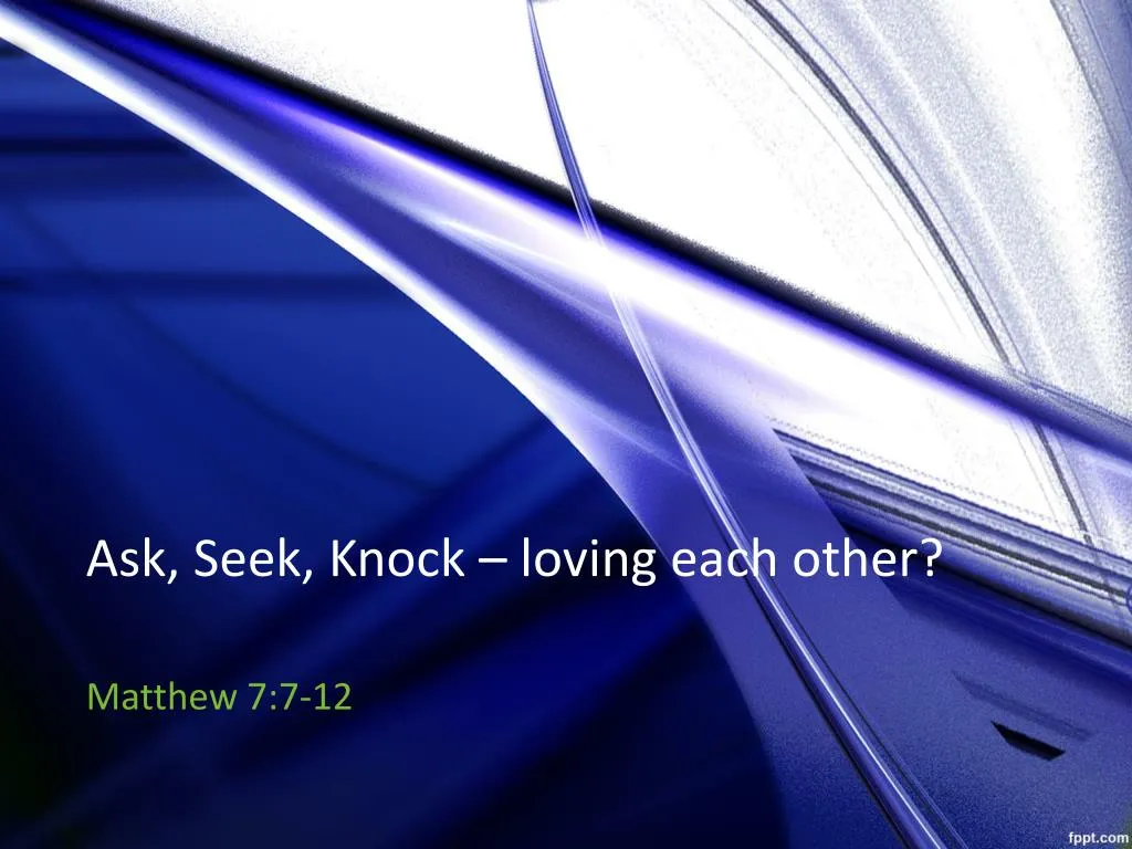 ask seek knock loving each other