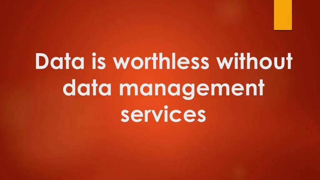 data is worthless without data management services