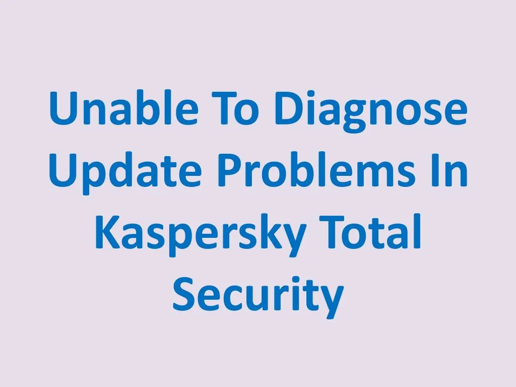 unable to diagnose update problems in kaspersky total security