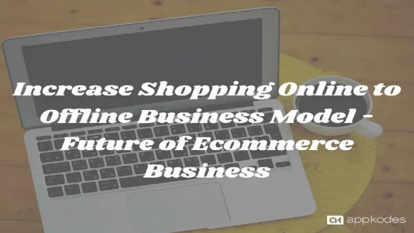 Increase Shopping Online to Offline Business Model-Future of Ecommerce Business