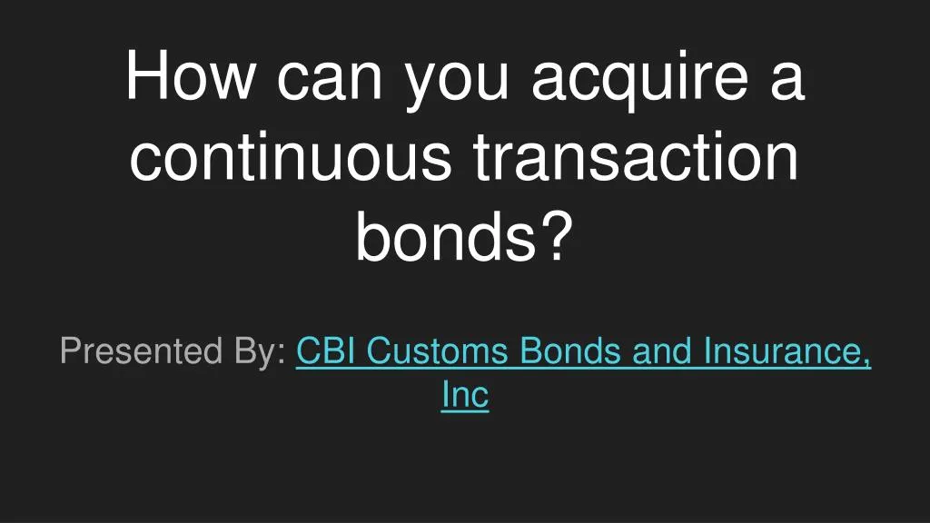 how can you acquire a continuous transaction bonds