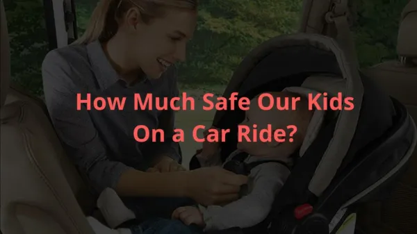 How Much Safe Our Kids On a Car Ride?