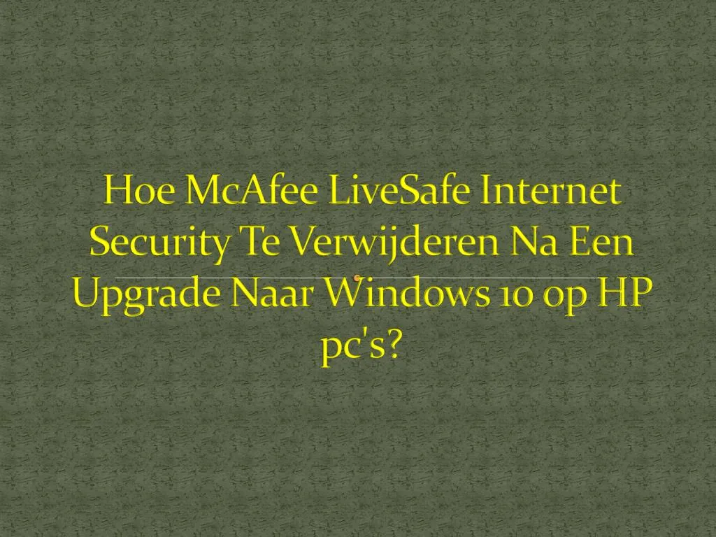 hoe mcafee livesafe internet security te verwijderen na een upgrade naar windows 10 op hp pc s