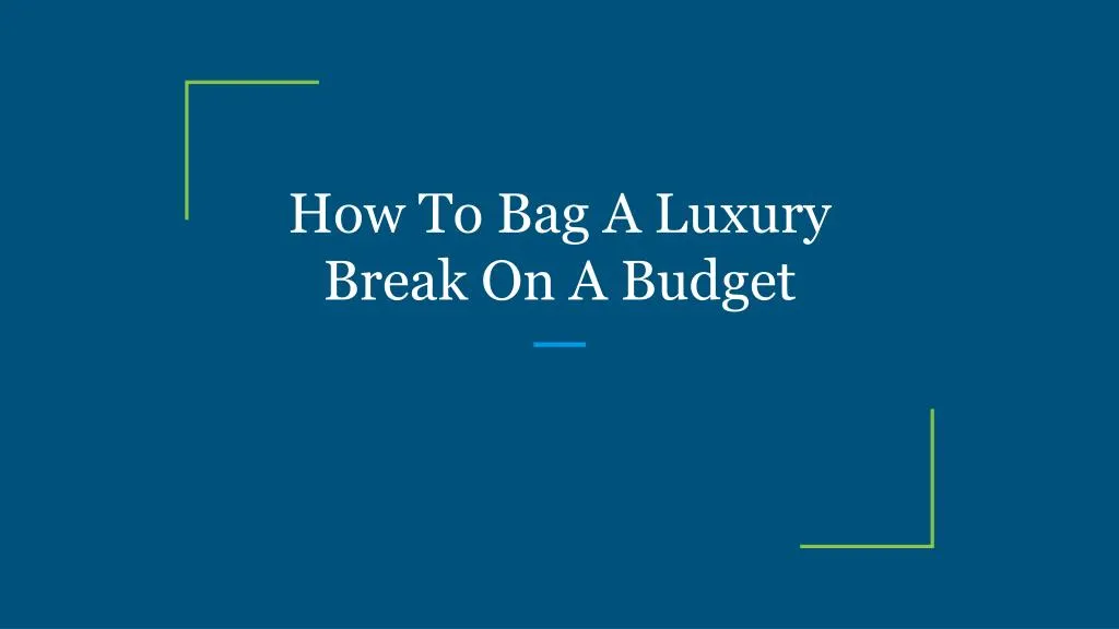 how to bag a luxury break on a budget