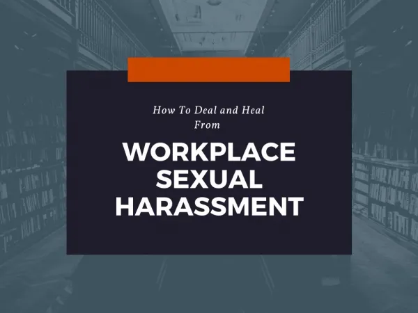 How To Deal and Heal From Workplace Sexual Harassment