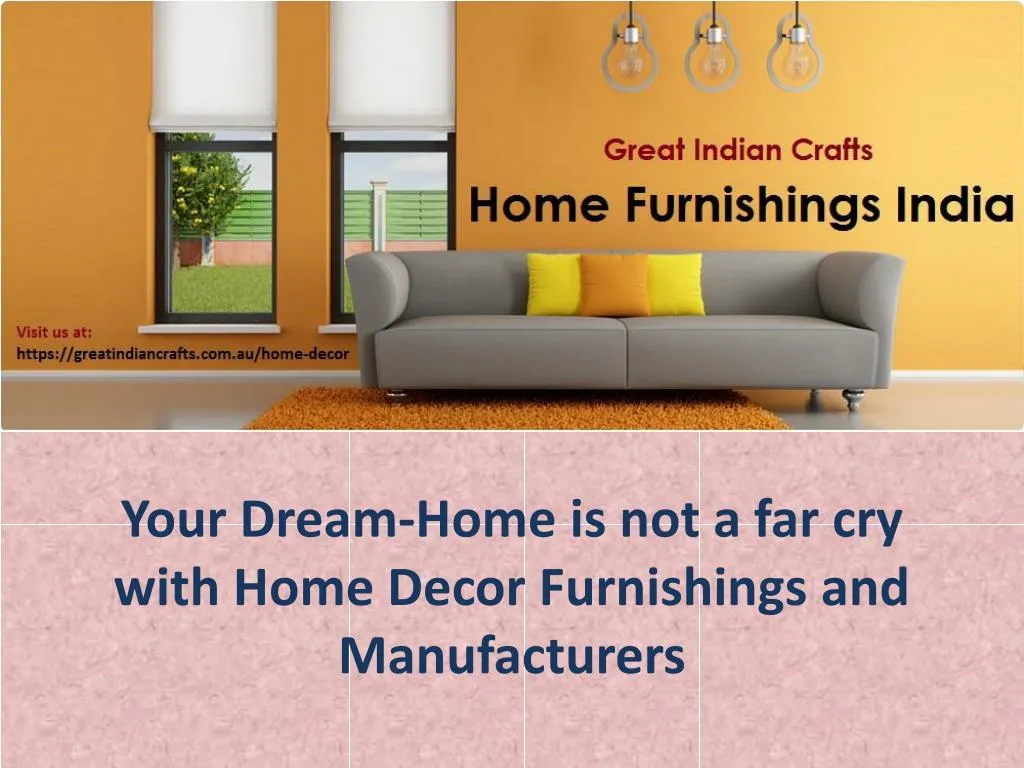 your dream home is not a far cry with home decor furnishings and manufacturers