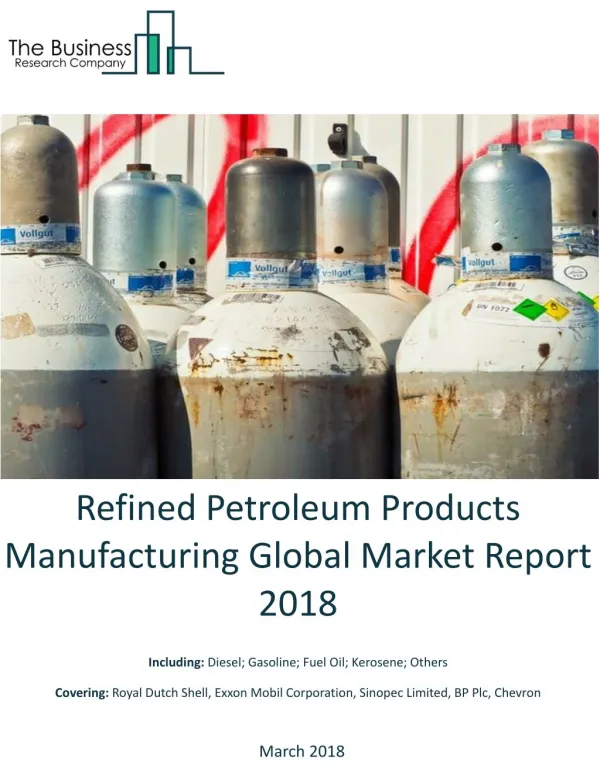 Refined Petroleum Products Manufacturing Global Market Report 2018