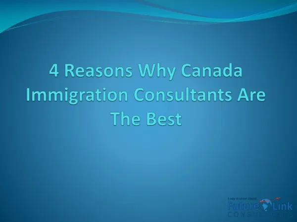 4 Reasons Why Canada Immigration Consultants Are The Best