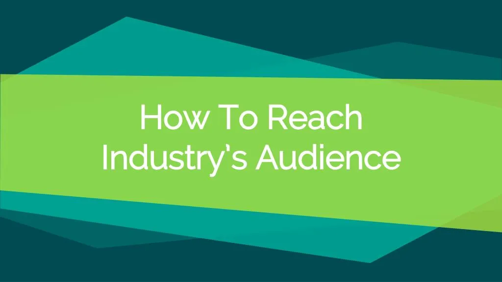 how to reach industry s audience