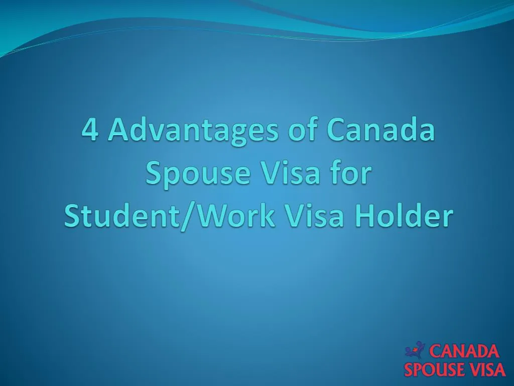 4 advantages of canada spouse visa for student work visa holder