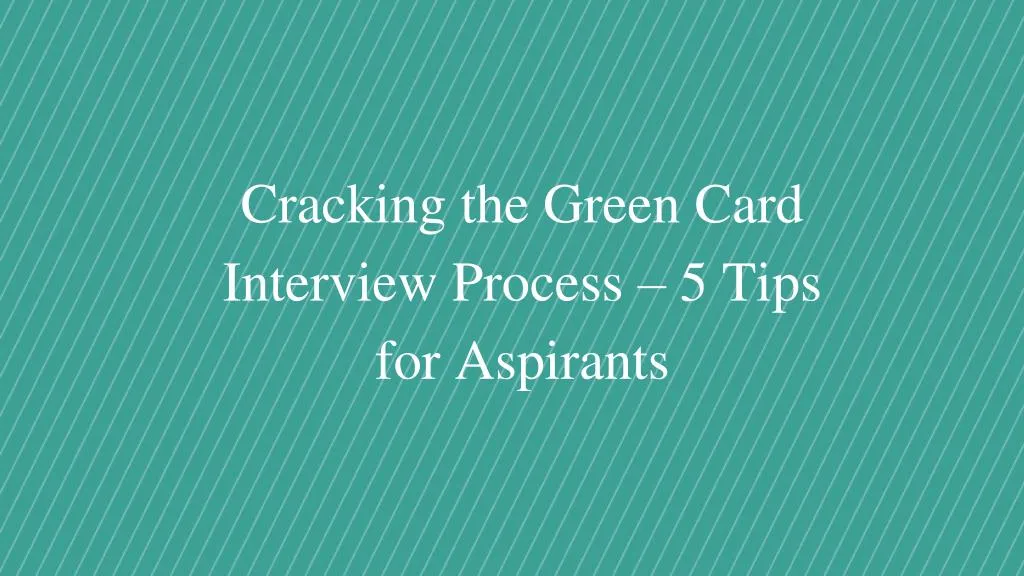cracking the green card interview process 5 tips for aspirants