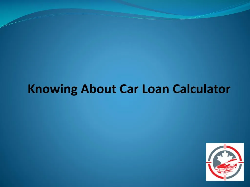 knowing about car loan calculator