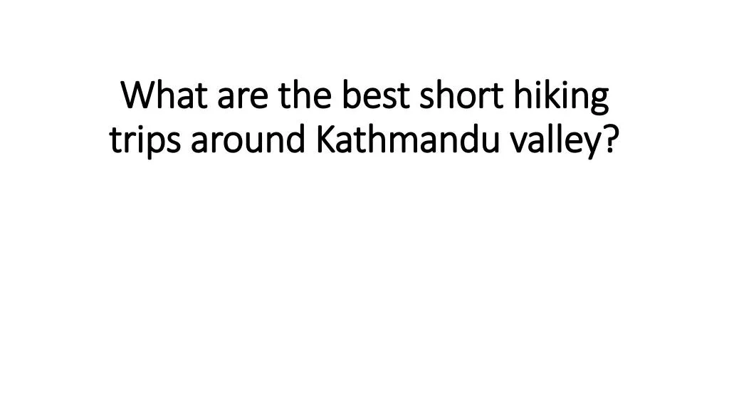 what are the best short hiking trips around kathmandu valley