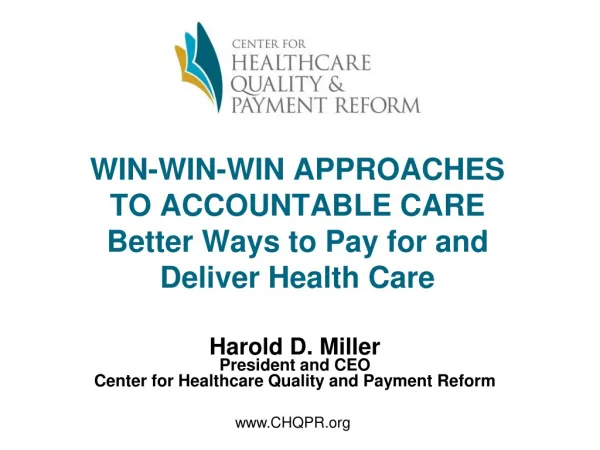 WIN-WIN-WIN APPROACHES TO ACCOUNTABLE CARE Better Ways to Pay for and Deliver Health Care