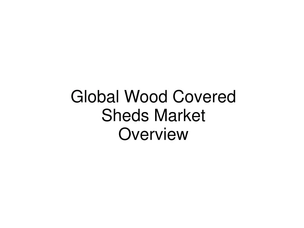 global wood covered sheds market overview