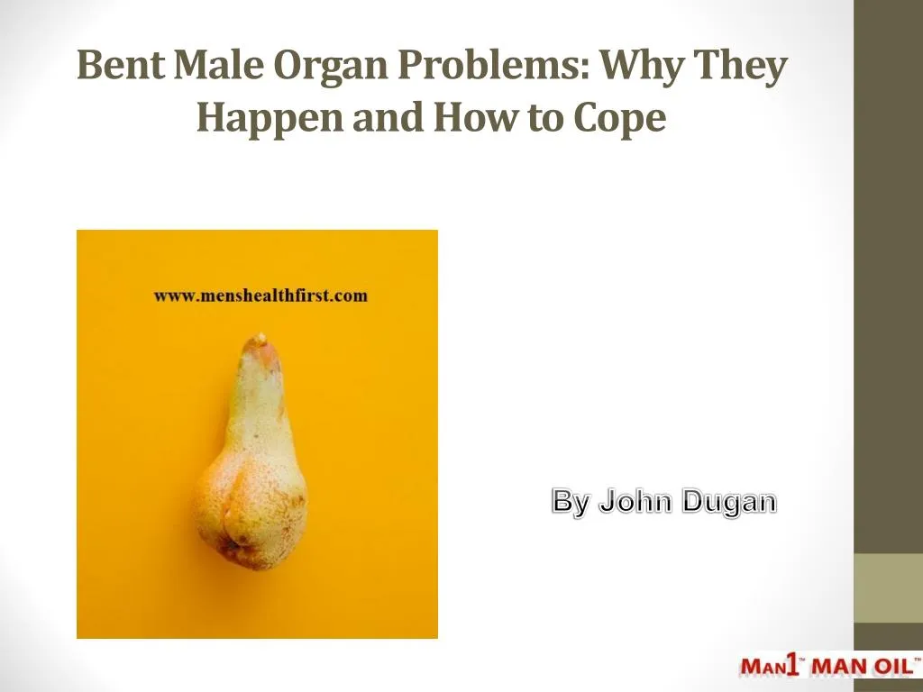bent male organ problems why they happen and how to cope