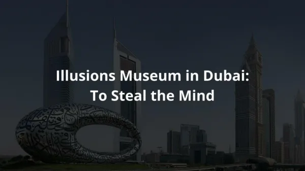 Illusions Museum in DubaiTo Steal the Mind