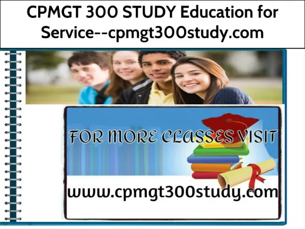 CPMGT 300 STUDY Education for Service--cpmgt300study.com