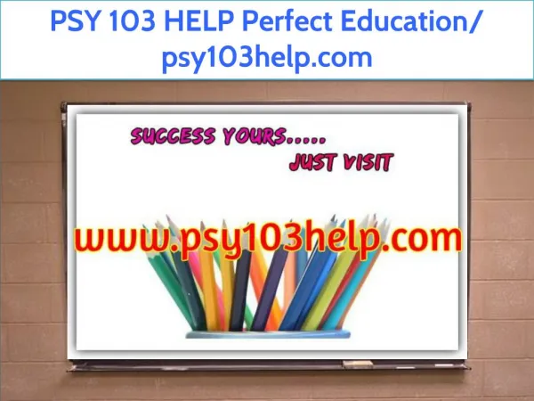 PSY 103 HELP Perfect Education/ psy103help.com