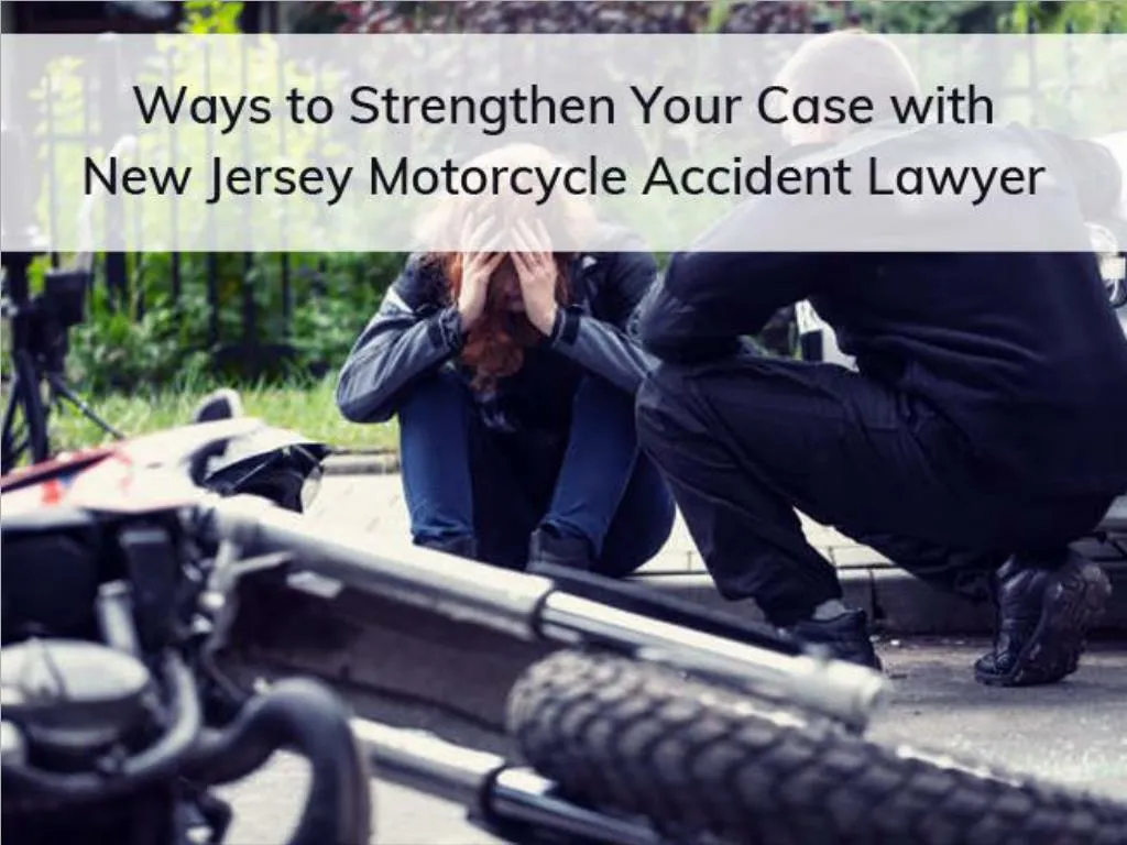 ways to strengthen your case with new jersey motorcycle accident lawyer