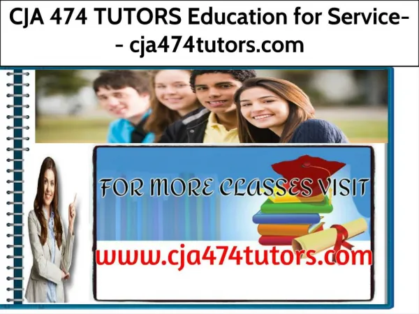 CJA 474 TUTORS Education for Service-- cja474tutors.com