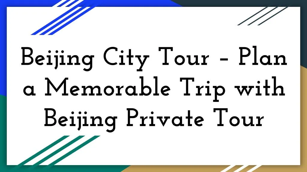 beijing city tour plan a memorable trip with