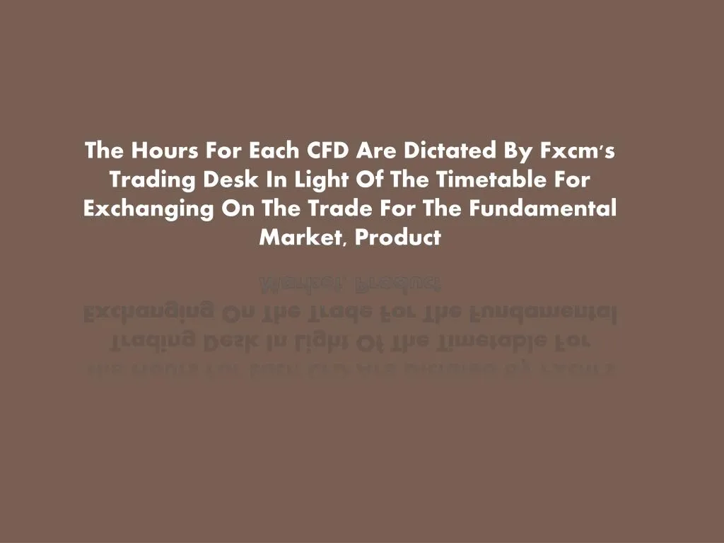 the hours for each cfd are dictated by fxcm