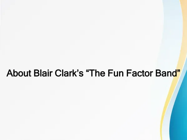 About Blair Clark’s “The Fun Factor Band”