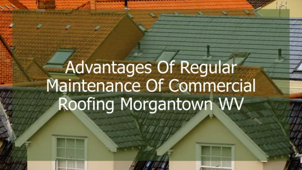 Advantages Of Regular Maintenance Of Commercial Roofing Morgantown WV