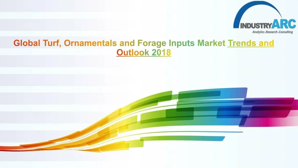 global turf ornamentals and forage inputs market trends and outlook 2018