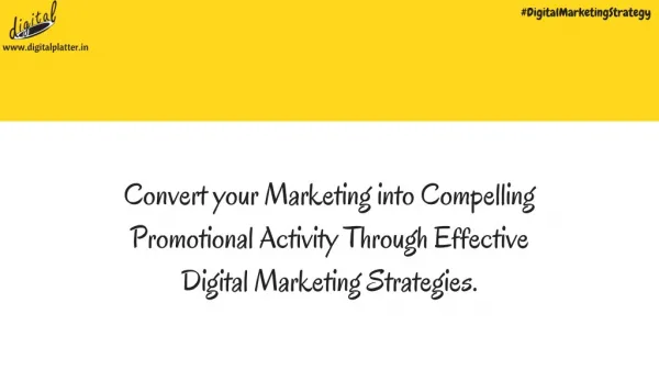 Convert your Marketing into Compelling Promotional Activity Through Effective Digital Marketing Strategies.