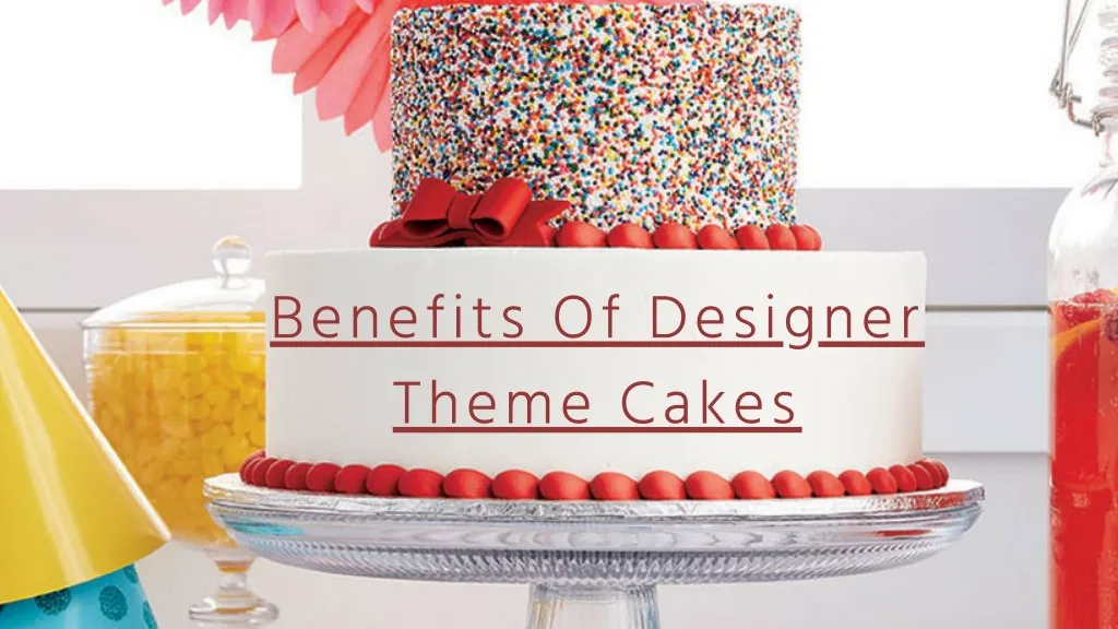 benefits of designer theme cakes