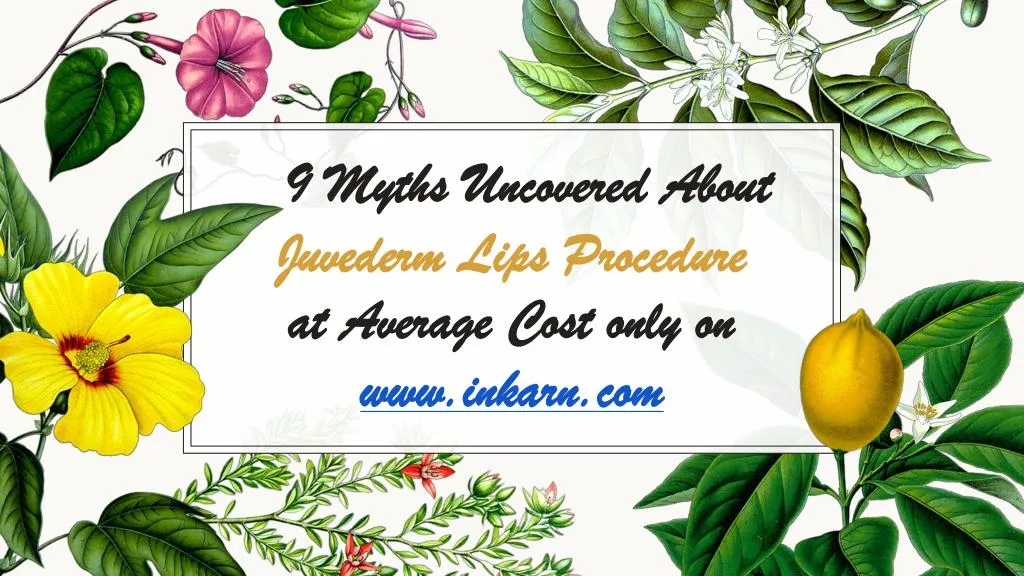 9 myths uncovered about juvederm lips procedure at average cost only on www inkarn com