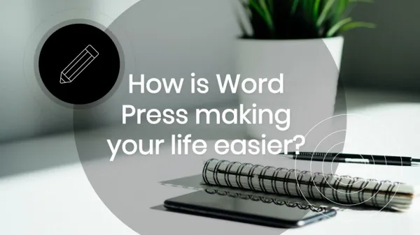 how is wordpress making your life easy
