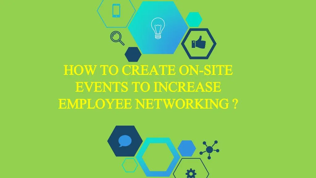 how to create on site events to increase employee networking