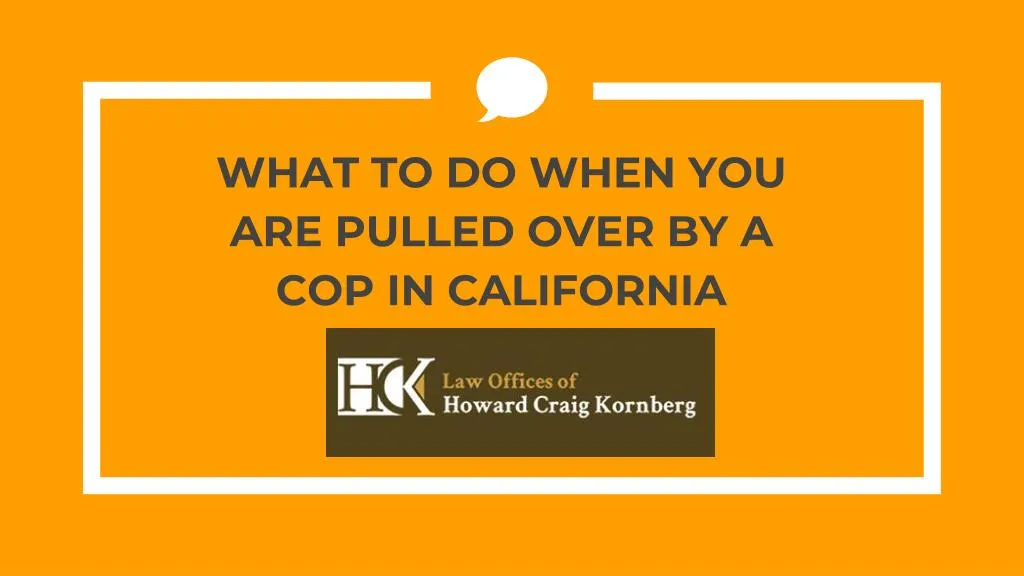 what to do when you are pulled over by a cop in california