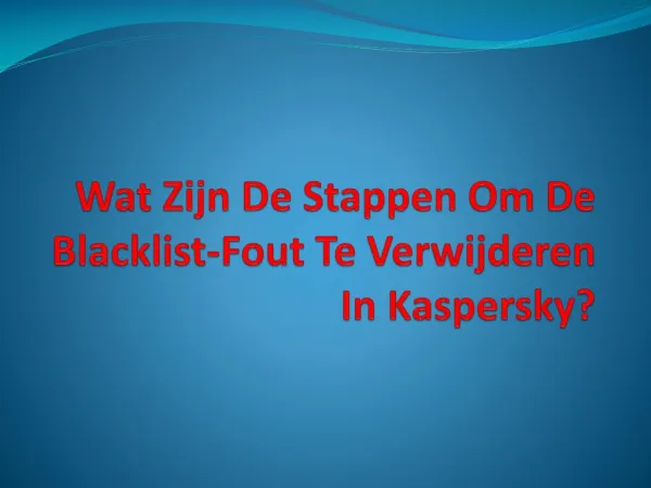 Wat Zijn De Stappen Om De Blacklist-Fout Te Verwijderen In Kaspersky?