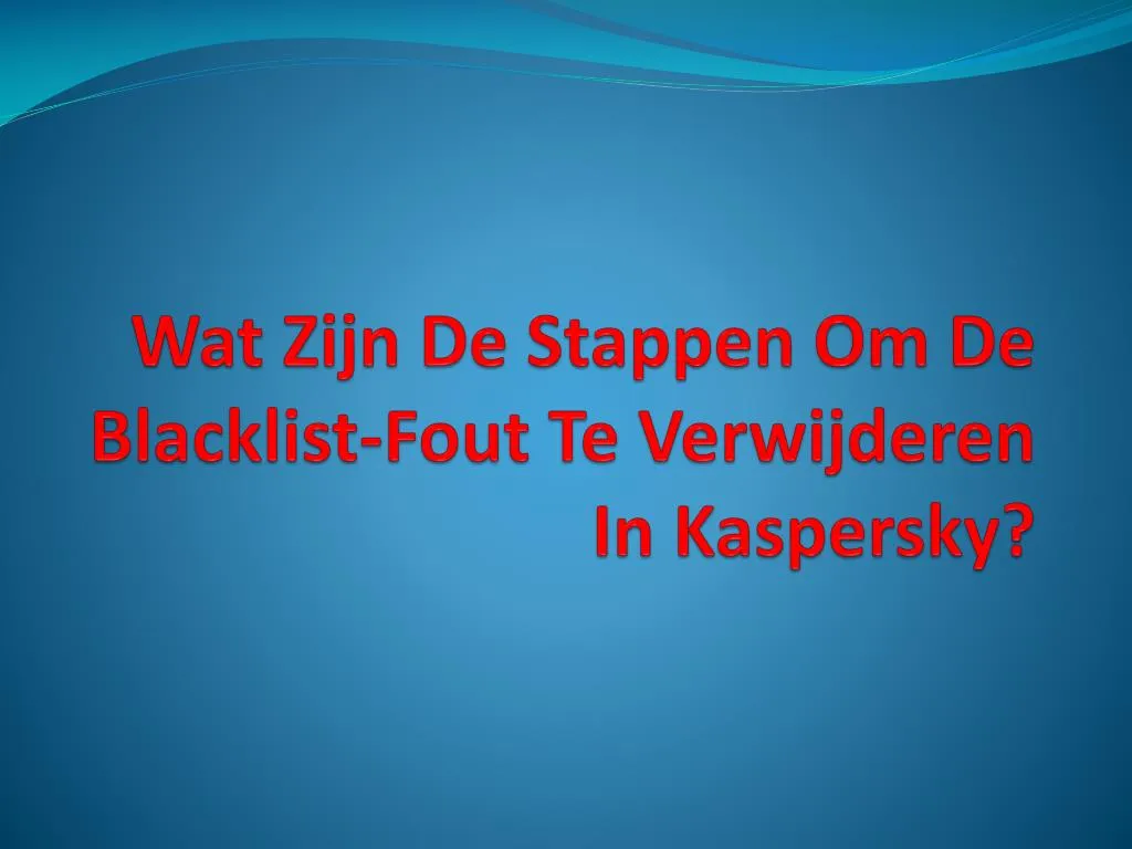 wat zijn de stappen om de blacklist fout te verwijderen in kaspersky