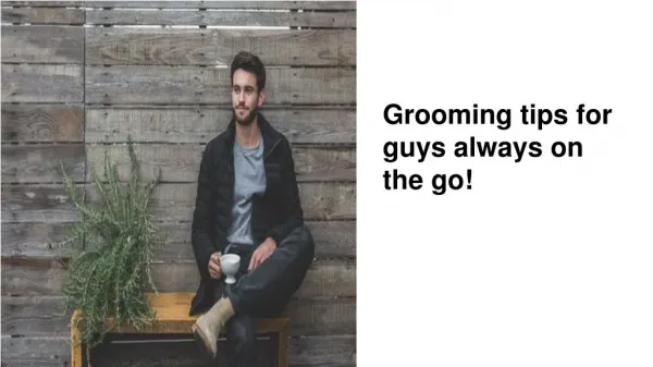 Grooming tips for guys always on the go!
